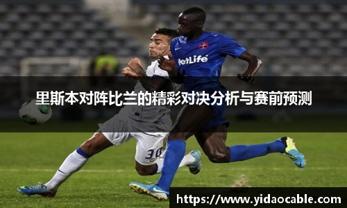 里斯本对阵比兰的精彩对决分析与赛前预测